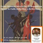 Séminaire - From Ottoman Inferiority to Republican Honor in Falih Rıfkı Atay’s Reflections